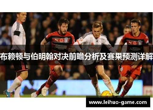 布赖顿与伯明翰对决前瞻分析及赛果预测详解